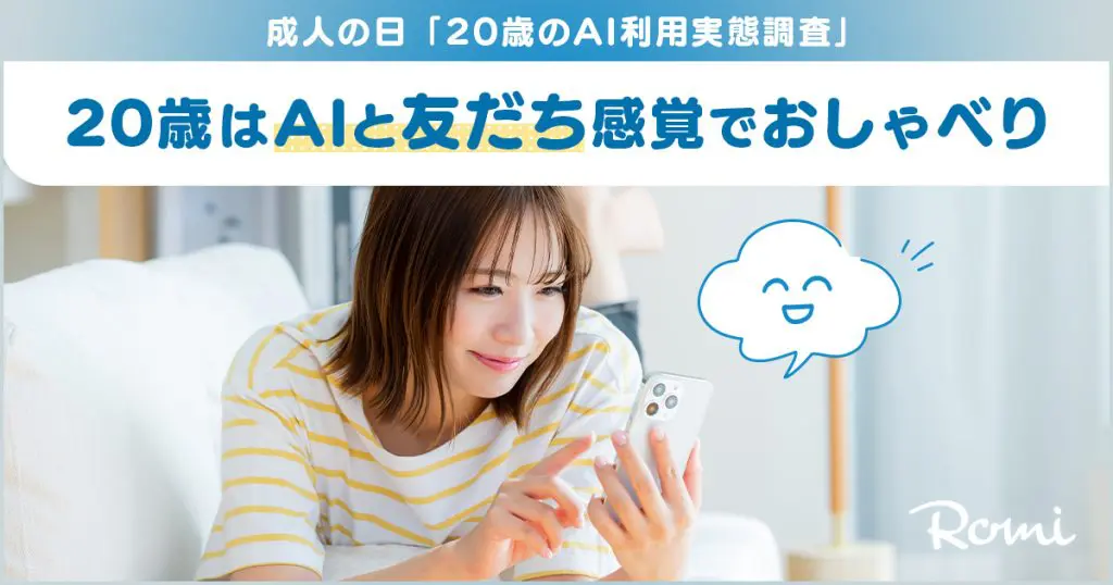 【会話AIロボット「Romi」】成人の日「20歳のAI利用実態調査」20歳のAI利用経験率は72.6%利用経験者のうち7割が「悩み相談・おしゃべり」利用